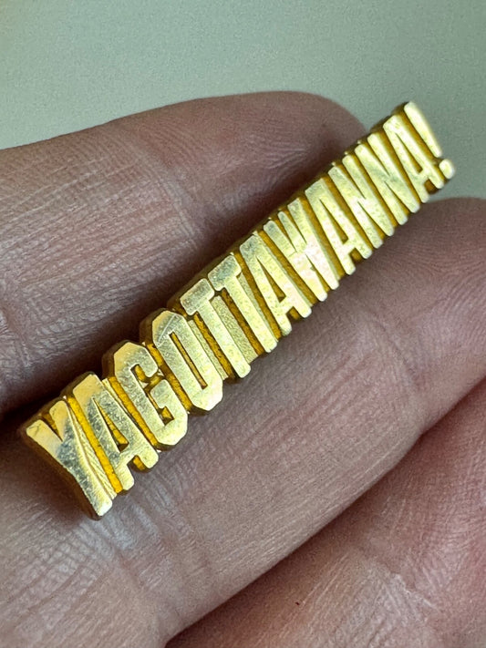 YAGOTTAWANNA! Motivational Pin – Bold Gold Text