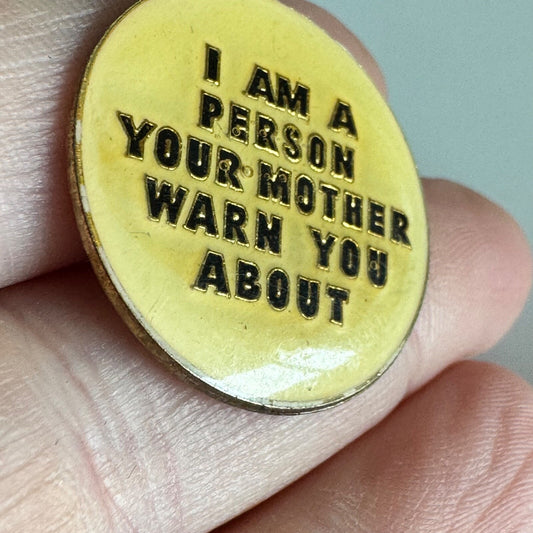 “I Am the Person Your Mother Warned You About” Pin – Bold Humor Statement the
