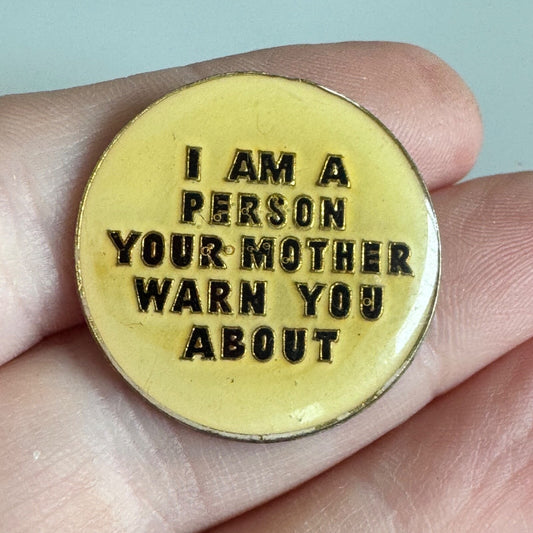 “I Am the Person Your Mother Warned You About” Pin – Bold Humor Statement the
