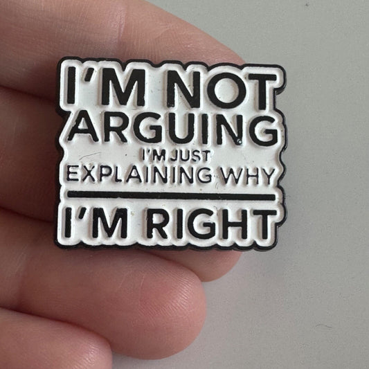 I'm Not Arguing I'm Right Pin – Funny Black & White Enamel Badge