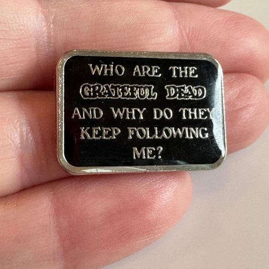 Who Are the GRATEFUL DEAD and Why Do They Keep Following Me? Lapel Pin 2021